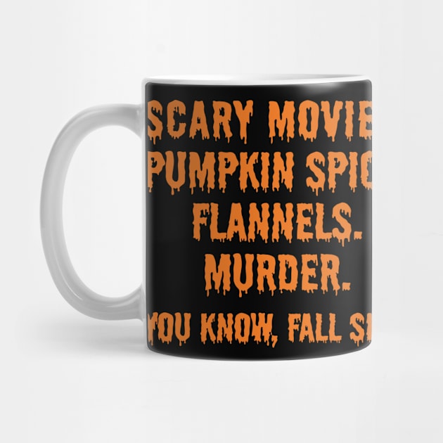 Scary Movies. Pumpkin Spice. Flannels. Murder. you know, fall shit. by Shop design